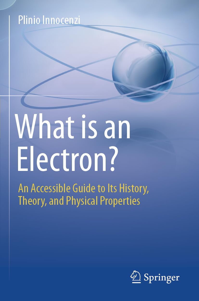 What is an Electron?: An Accessible Guide to Its History, Theory, and Physical Properties