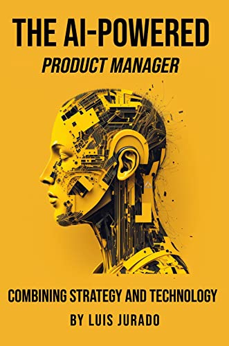 The Ai-Powered Product Manager: Combining Strategy And Technology English Edition The Ai-Powered Product Manager: Combining Strategy And Technology English Edition