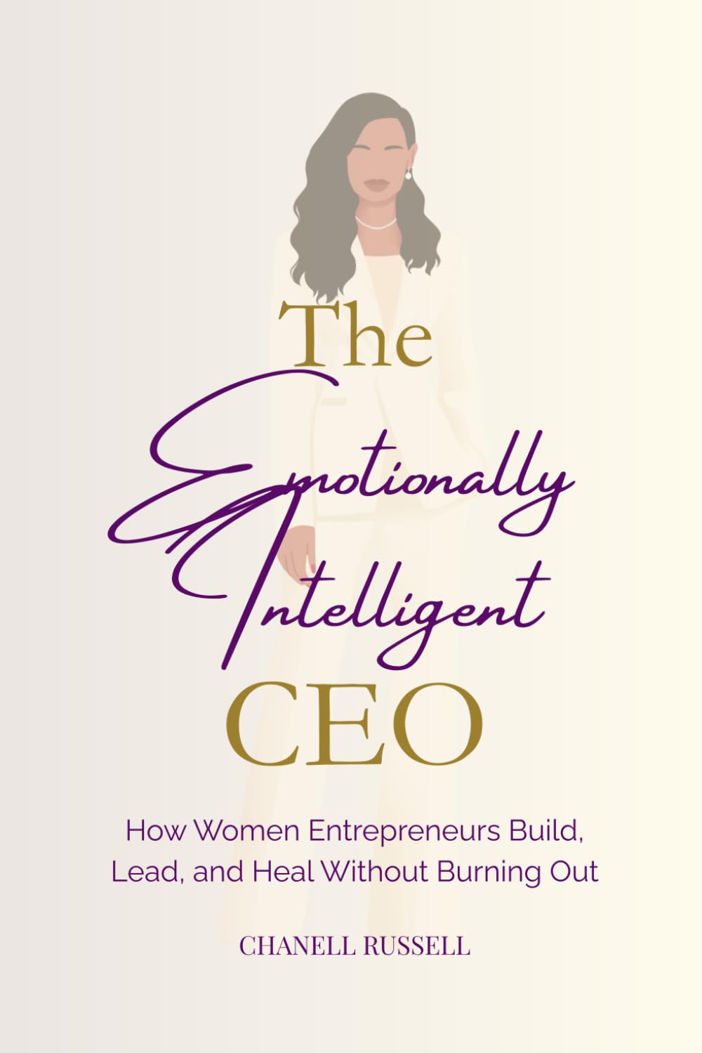 The Emotionally Intelligent CEO: How Women Entrepreneurs Build, Lead, and Heal Without Burning Out