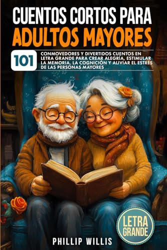 Cuentos Cortos Para Adultos Mayores: 101 Conmovedores Y Divertidos Cuentos en Letra Grande Para Crear AlegríA, Estimular la Memoria, la Cognición Y ... (Manteniendo ágil el cerebro para ancianos)