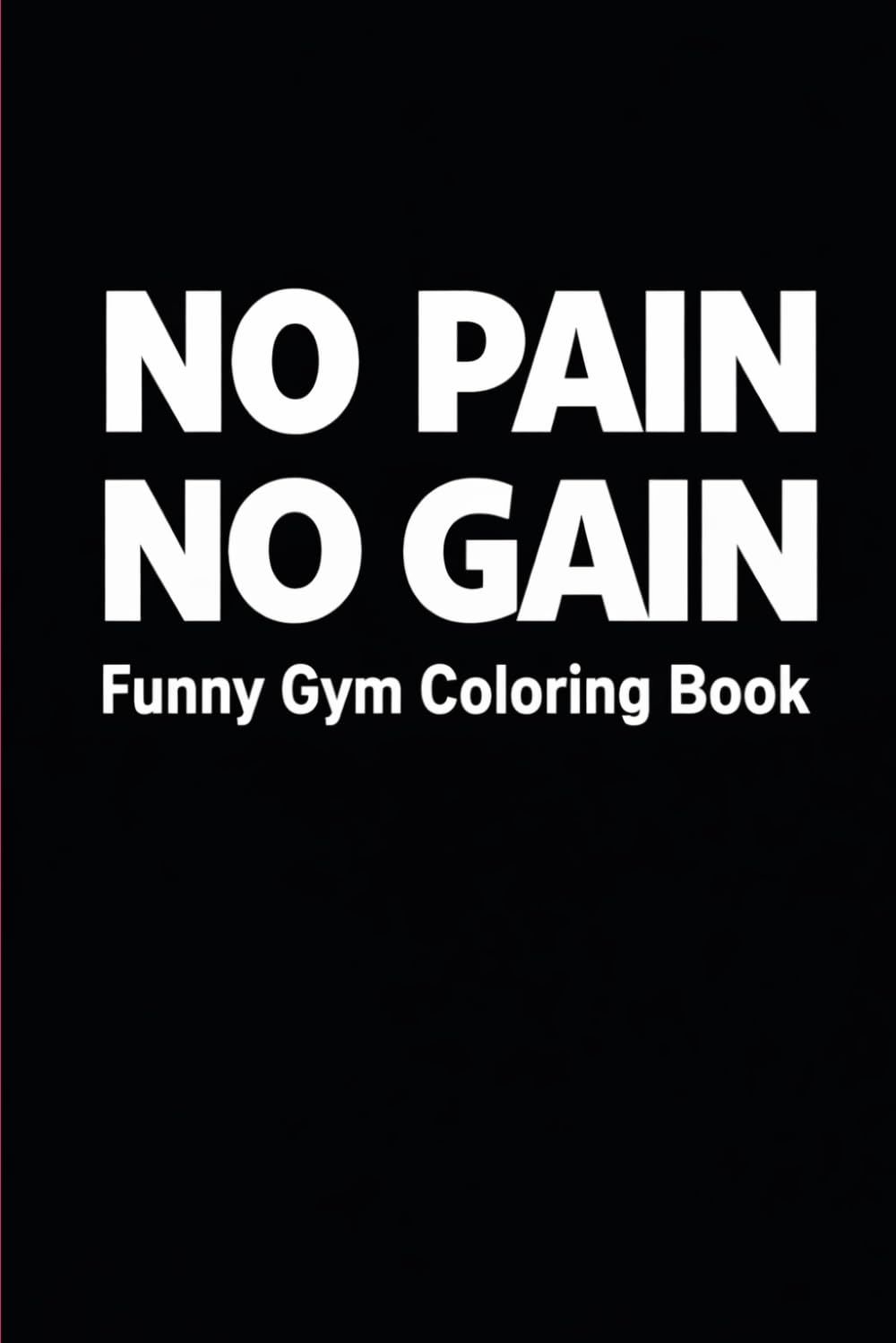 No Pain No Gain: A Funny Gym Coloring Book For Adults