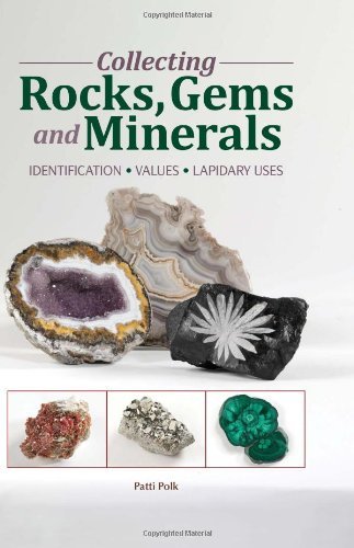 Collecting Rocks, Gems & Minerals: Easy Identification - Values - Lapidary Uses