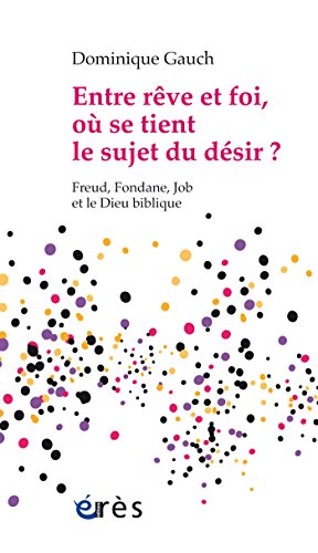 Télécharger Entre rêve et foi, où se tient le sujet du désir ?: Freud, Fondane, Job et le Dieu biblique (Inco Francais PDF