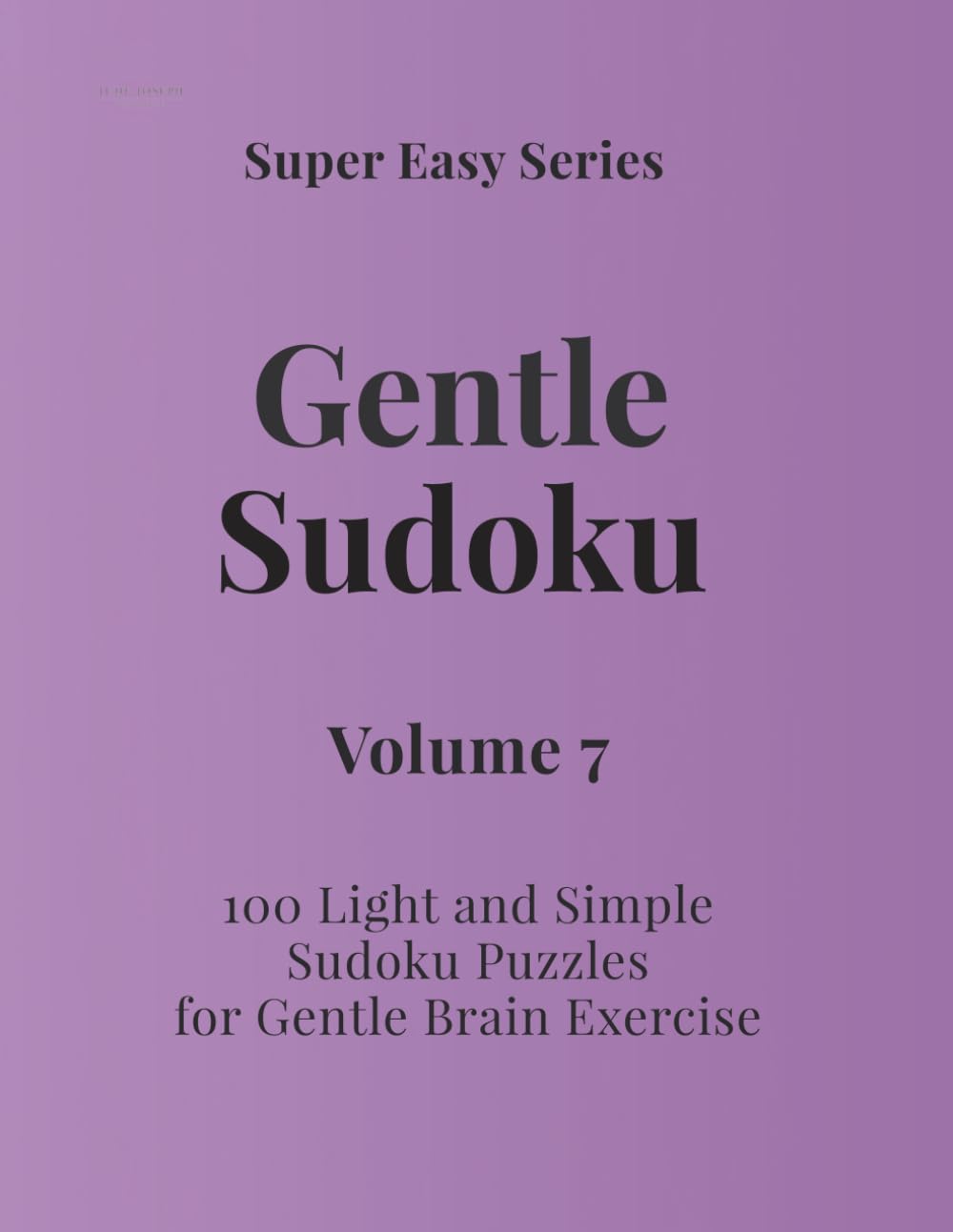 Super Easy Series Gentle Sudoku – Volume 7: 100 Light and Simple Sudoku Puzzles for Gentle Brain Exercise (Gentle Sudoku - Super Easy Series)
