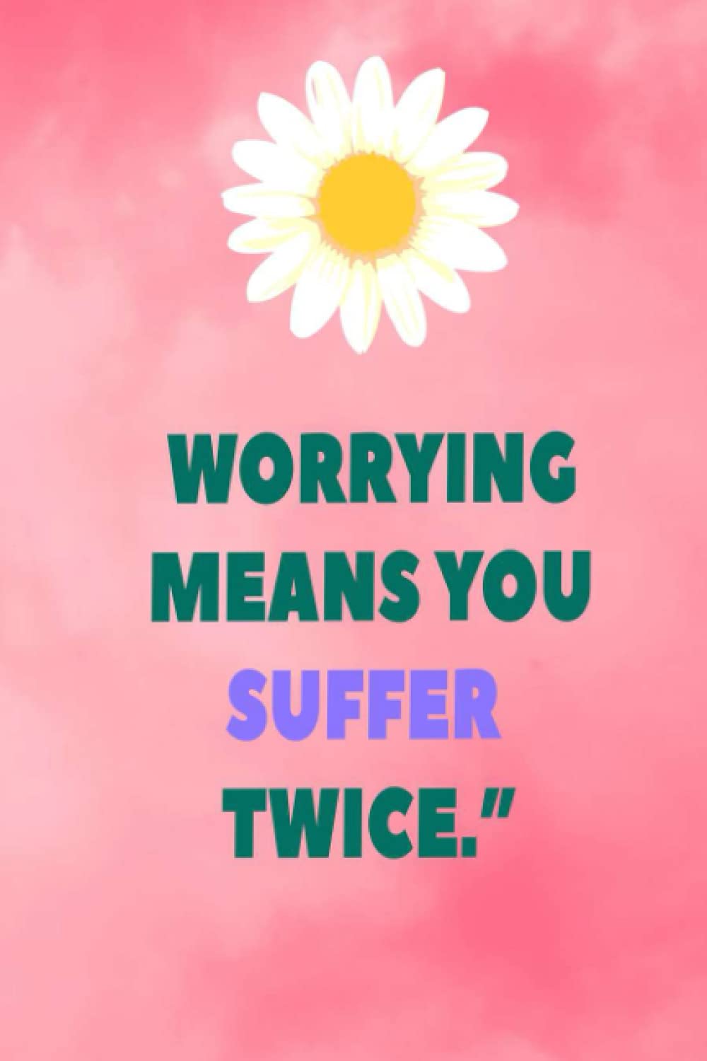 WORRYING MEANS YOU SUFFER TWICE : 6x9 journal with inspiral quote for wpmen and girls: Great Journal Gift To Offer To Women . Pink Cover With A Cute ... , inspirational Guote Notebook White Marble