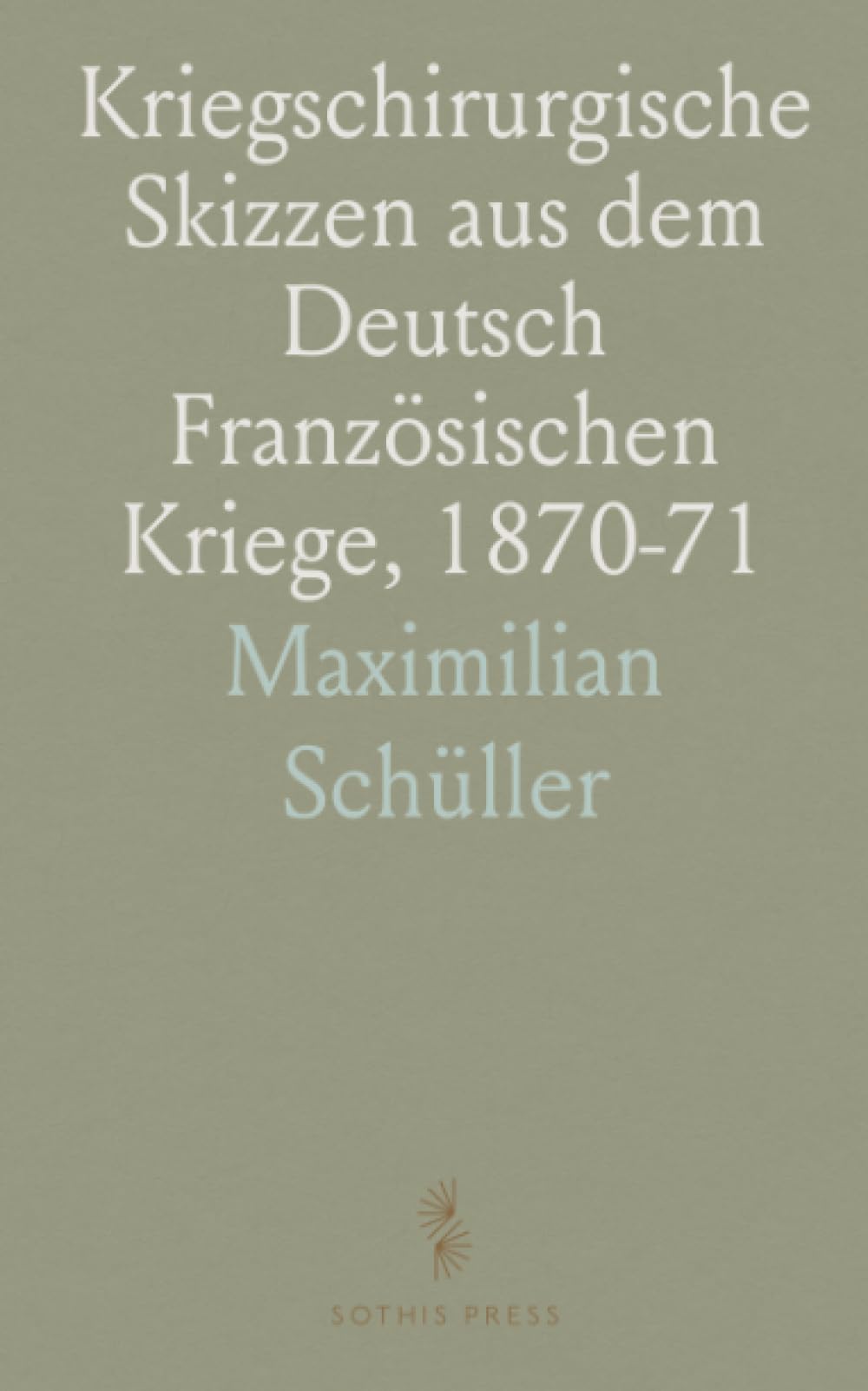 Kriegschirurgische Skizzen aus dem Deutsch Französischen Kriege, 1870-71