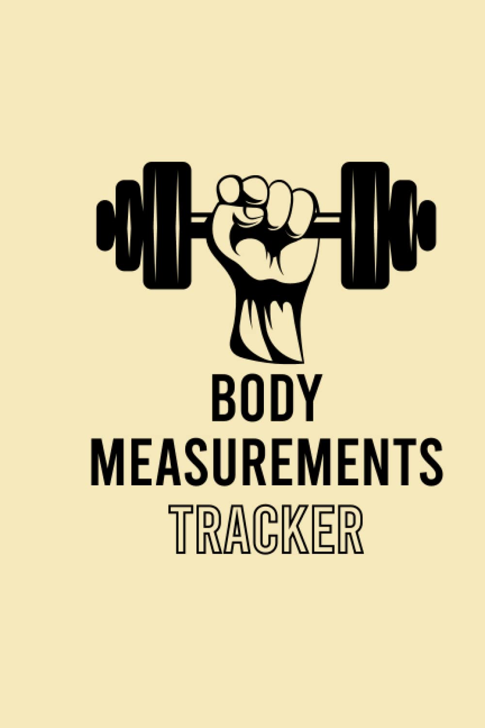 Body Measurement Tracker: Body Measurement Chart, Log Book, Weekly Weight Loss For Bodybuilders, Body Measuring Tracker Chart