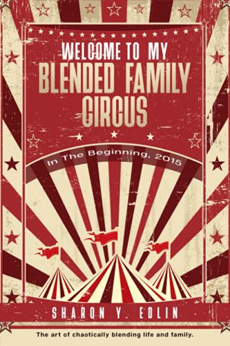 Welcome To My Blended Family Circus: In The Beginning, 2015 (The Circus Series)