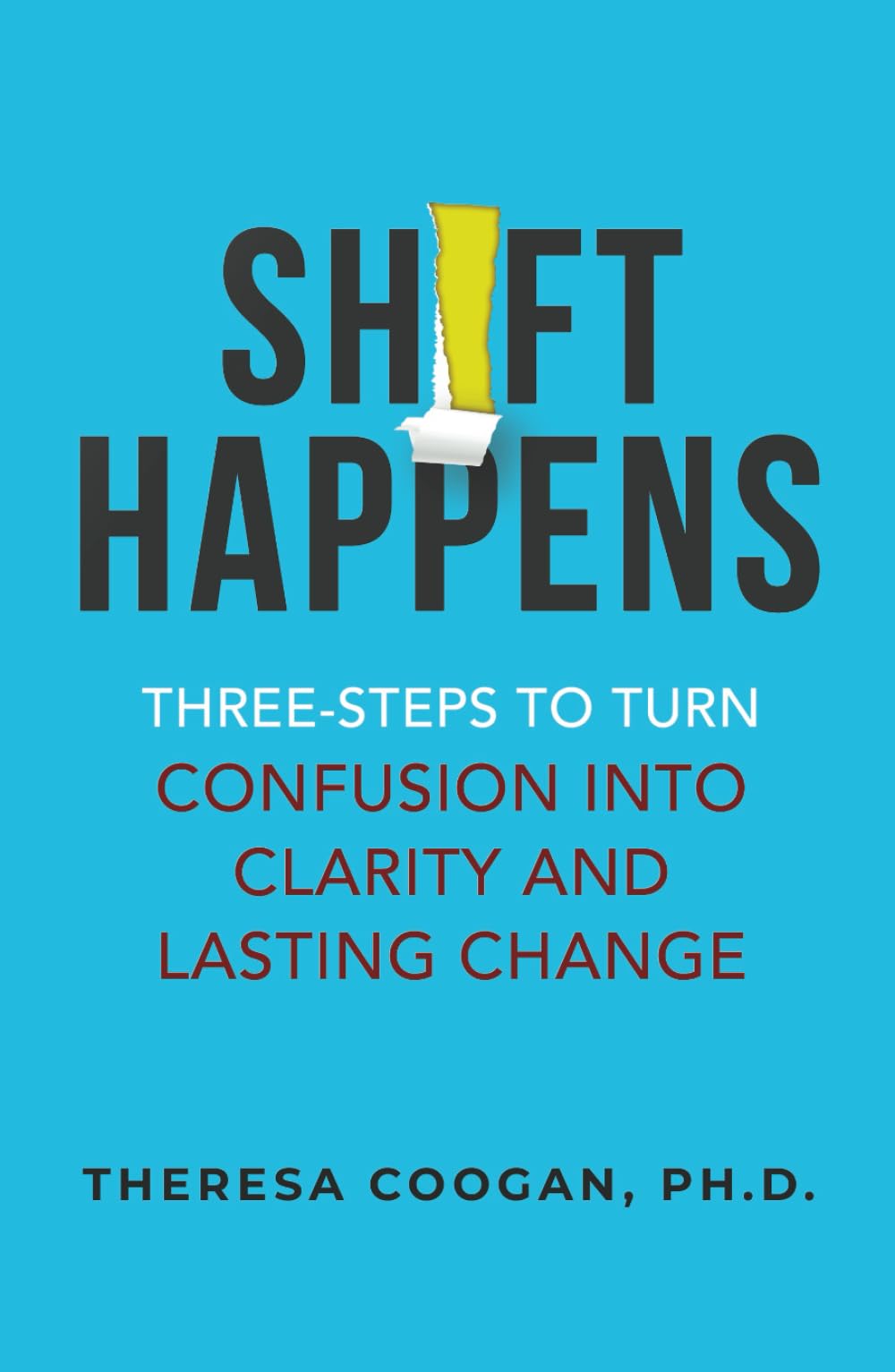 Shift Happens: Three-steps to Turn Confusion into Clarity and Lasting Change