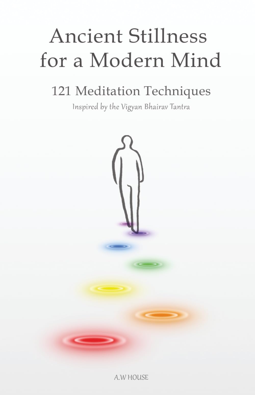 Ancient Stillness for a Modern Mind: 121 Meditation Techniques - Inspired by the Vigyan Bhairav Tantra
