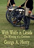  WITH WOLFE IN CANADA: The Winning of a Continent [Annotated] (The Henty History Series) (English Edition)