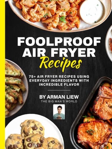 Foolproof Air Fryer Recipes: 75+ Air Fryer Recipes Using Everyday Ingredients With Incredible Flavor