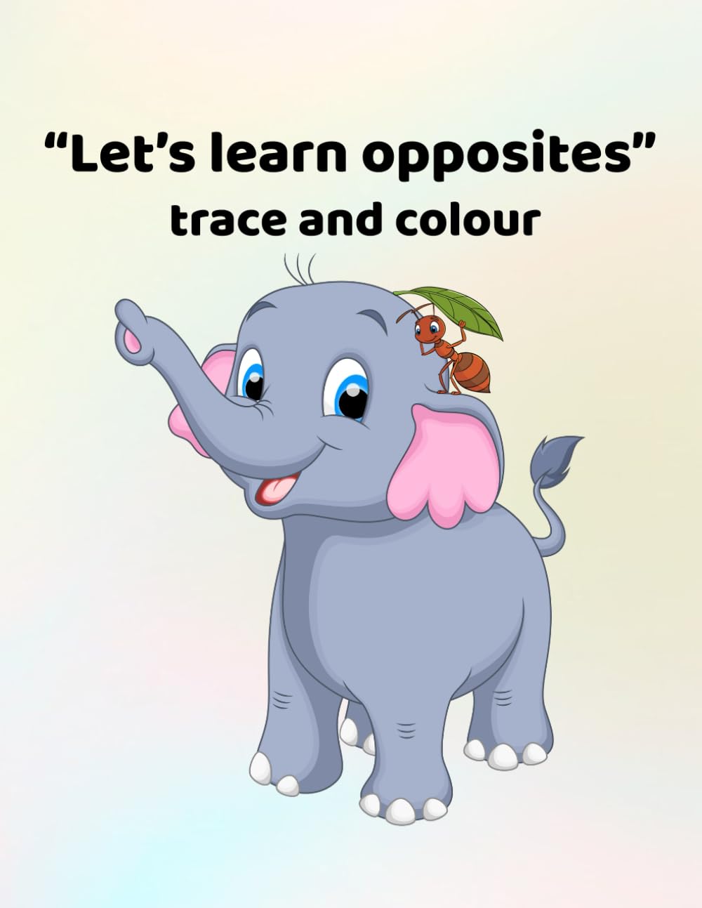 Let's learn opposites - trace and colour: Making learning fun - for ages 3 - 6