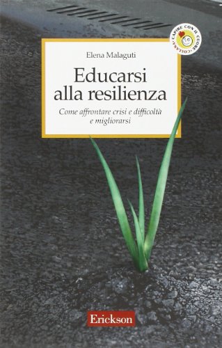 Educarsi alla resilienza. Come affrontare crisi e difficoltà e migliorarsi