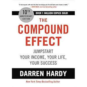 The Compound Effect: Jumpstart Your Income, Your Life, Your Success
