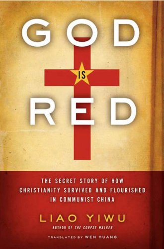 God Is Red: The Secret Story of How Christianity Survived and Flourished in Communist China (English Edition)