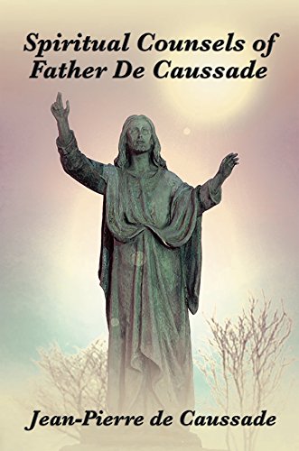 Spiritual Counsels of Father de Caussade: With linked Table of Contents (English Edition) - Jean-Pierre de Caussade, S. J.