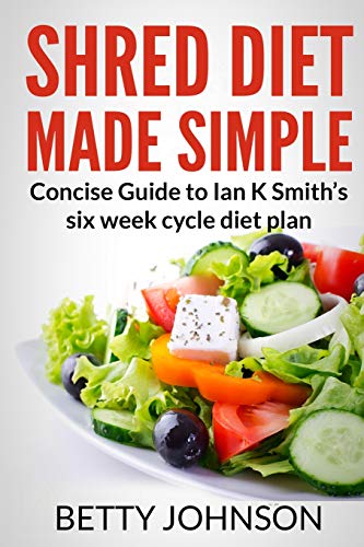 Shred Diet Made Simple: Concise Guide to Ian K Smith?s Six Week Cycle
