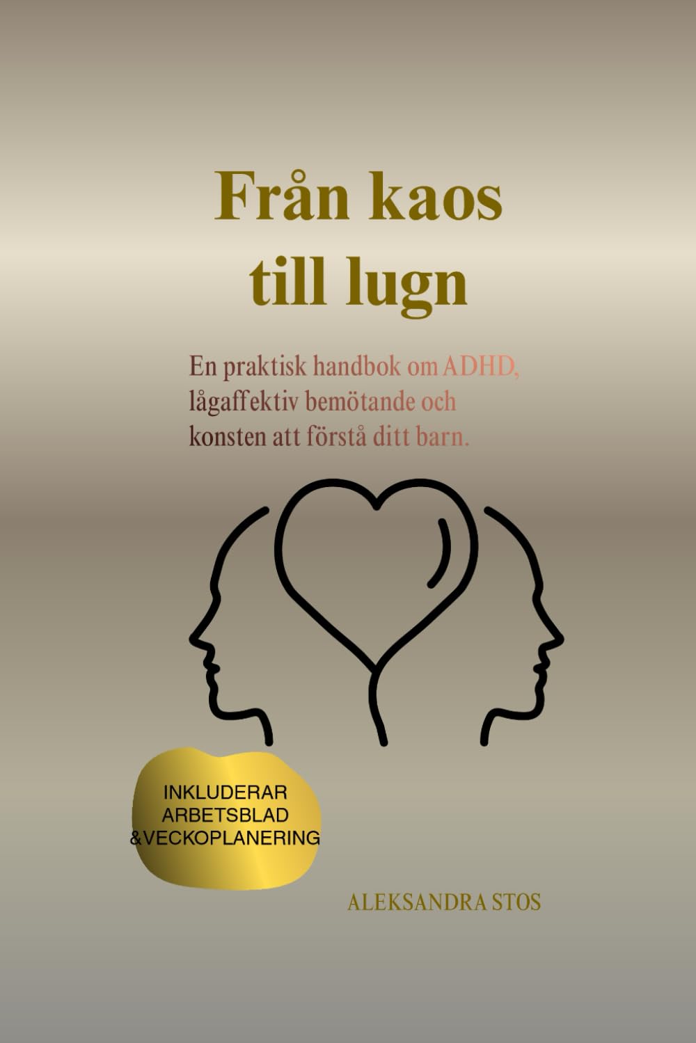 FRÅN KAOS TILL LUGN: En praktisk handbok om ADHD, lågaffektiv bemötande och konsten att förstå ditt barn. (ADHD-handboken: Föräldraskap, Relationer & NPF)