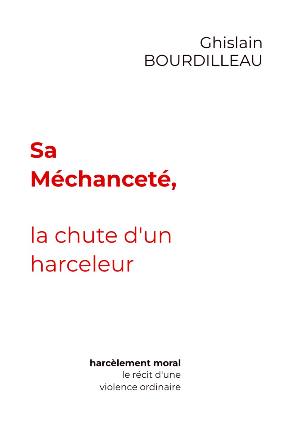 Sa Méchanceté, la chute d'un harceleur: harcèlement moral, le récit d’une violence ordinaire