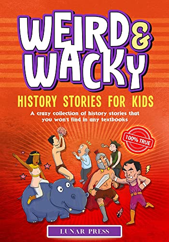 Weird & Wacky History Stories For Kids: A Crazy Collection Of History