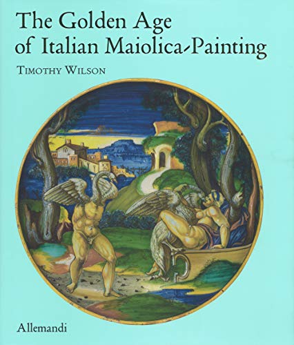 The golden age of italian maiolica painting. Ediz. illustrata (Varia)