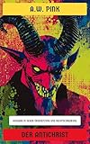 Der Antichrist: Ausgabe in neuer Übersetzung und Rechtschreibung - A.W. Pink 