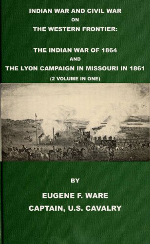 Image of Indian War and Civil War on the Western Frontier: The Indian War Of 1864 And The Lyon Campaign in Missouri in 1861 (2 Volumes in 1) (With Interactive Table of Contents & List of Illustrations)