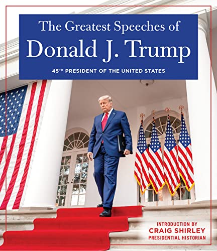 The Greatest Speeches of Donald J. Trump: 45TH PRESIDENT OF THE UNITED STATES OF AMERICA with an...