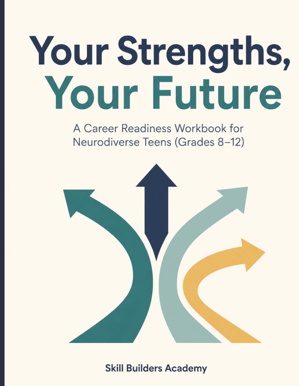 Your Strengths, Your Future: A Career Readiness Workbook for Neurodiverse Teens — Strengths, Job Skills, and Real-World Planning for Students with ADHD, Autism, and Learning Differences (Grades 8–12)