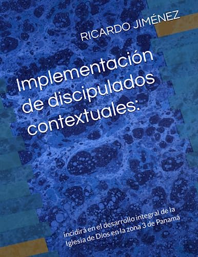 Implementación de discipulados contextuales:: incidirá en el desarrollo integral de la Iglesia de Dios en la zona 3 de Panamá (Spanish Edition)