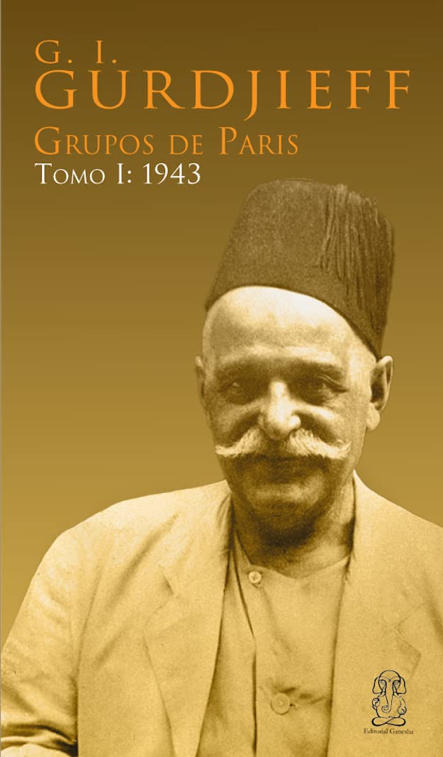 G. I. Gurdjieff, Grupos de París, Tomo I 1943 (Spanish Edition)