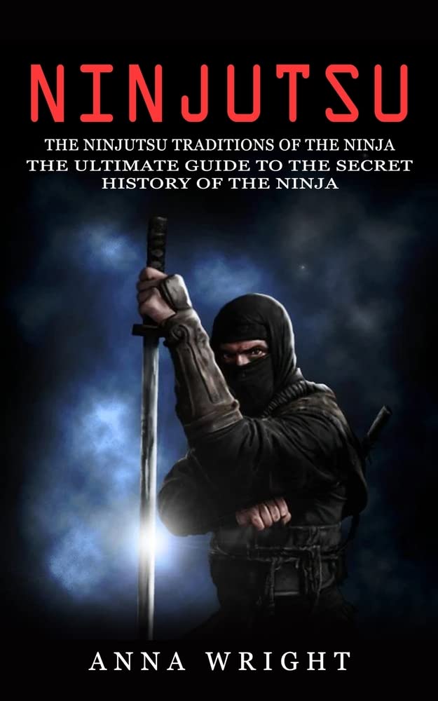 Buy Ninjutsu The Ninjutsu Traditions of the Ninja (The Ultimate Guide