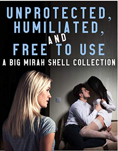 Unprotected, Humiliated, and Free to Use: A Big Mirah Shell Collection (English Edition)