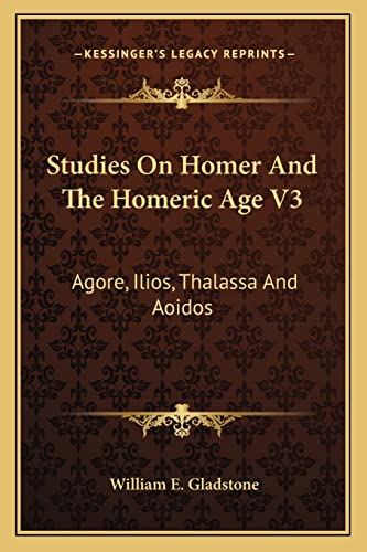 Studies On Homer And The Homeric Age V3: Agore, Ilios, Thalassa And Aoidos