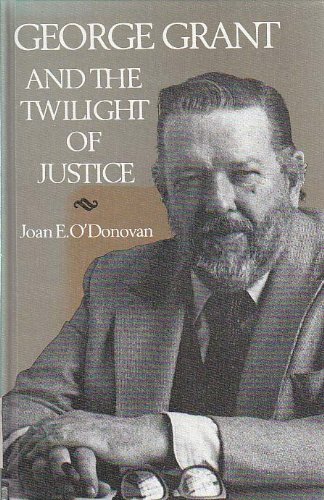 George Grant and the Twilight of Justice 0802056377 Book Cover