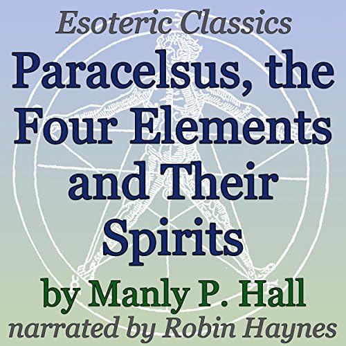 Paracelsus, The Four Elements and Their Spirits - Manly P. Hall