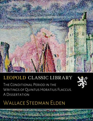The Conditional Period in the Writings of Quintus Horatius Flaccus. A Dissertation