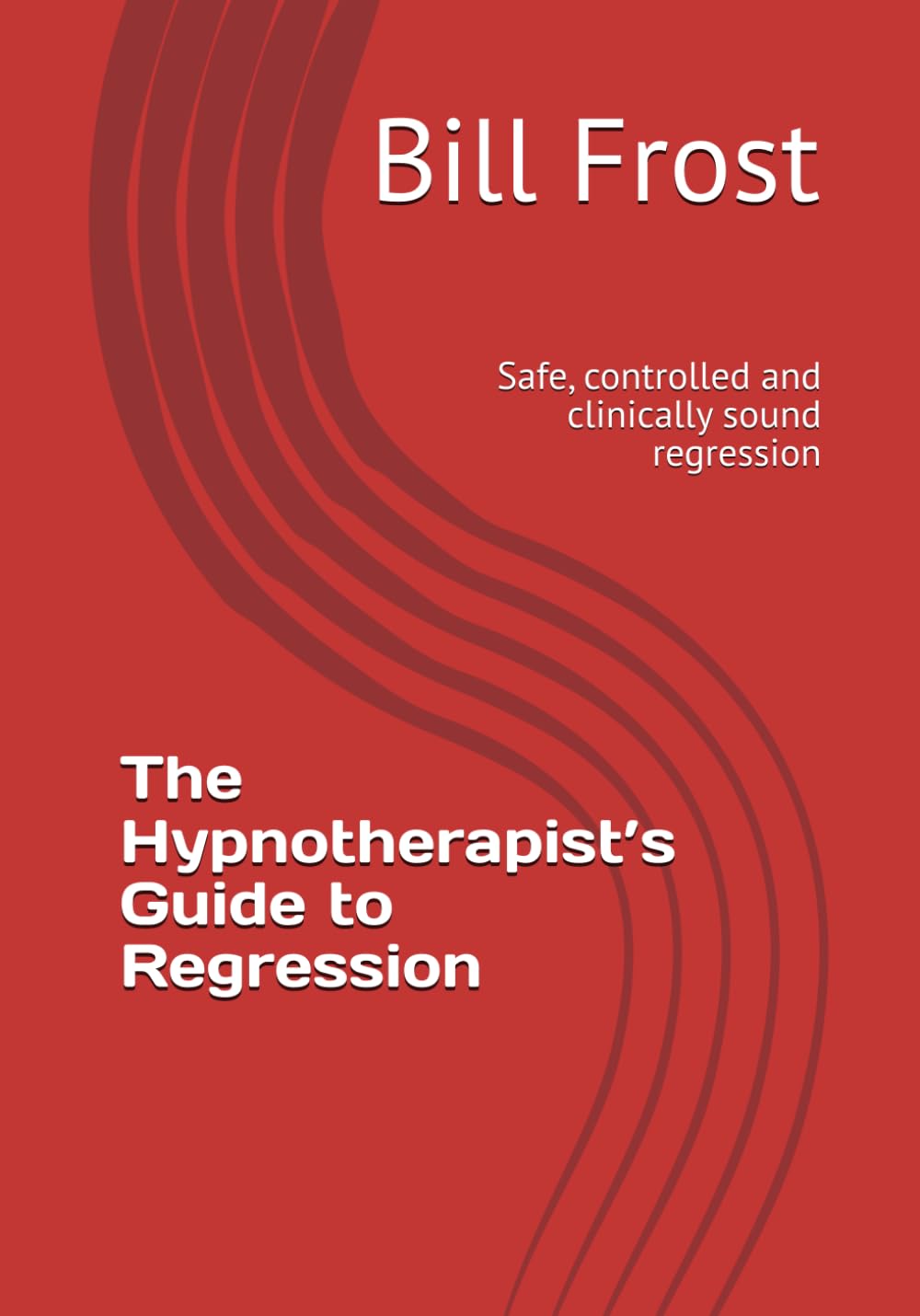 The Hypnotherapist’s Guide to Regression: Safe, controlled and clinically sound regression