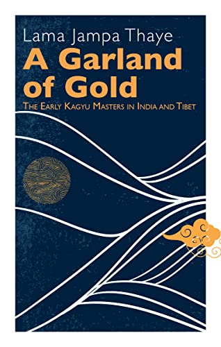 A Garland of Gold: The Early Kagyu Masters in India and Tibet (Ganesha Press)