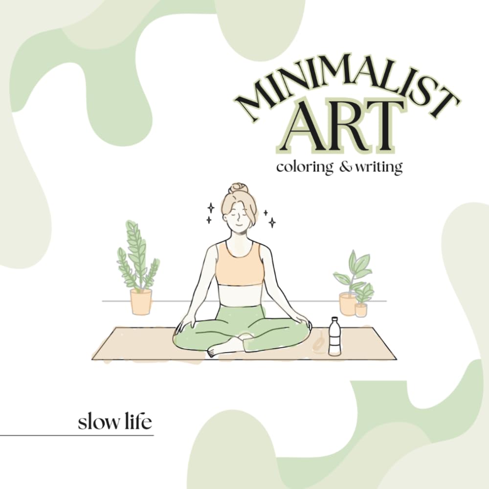 Minimalism Art: Libro para Colorear y Escribir para Adultos y Jóvenes para Aliviar el Estrés y la Ansiedad — Guía Slow Life de Atención Plena y Bienestar Emocional