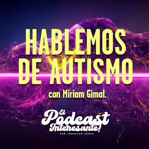 EPISODIO 1 - HABLEMOS DEL AUTISMO CON MIRIAM GIMAL.