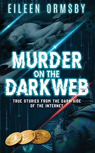 Murder on the Dark Web: True tales from the dark side of the internet (Tangled Webs True Crime)