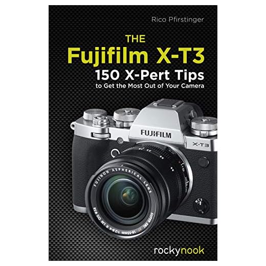 The Fujifilm X-T3: 120 X-Pert Tips to Get the Most Out of Your Camera (English Edition)