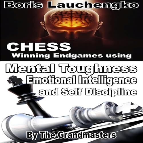 Chess: Winning Endgames Using Mental Toughness Emotional Intelligence and Self Discipline by the Grandmasters by Boris Lauchengko episode artwork
