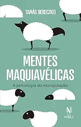 Mentes maquiavélicas: A psicologia da manipulação