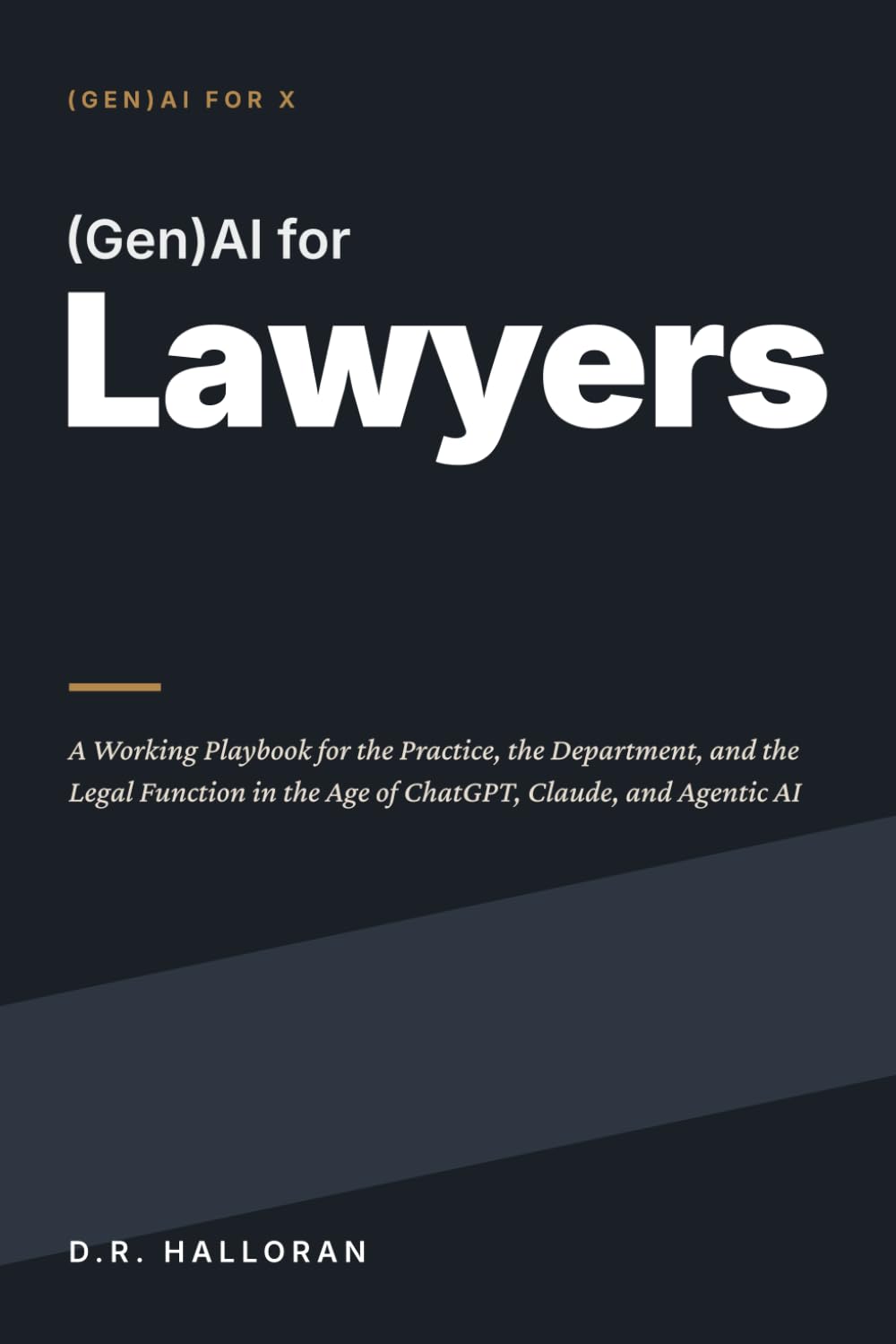(Gen)AI for Lawyers: A Working Playbook for the Practice, the Department, and the Legal Function in the Age of ChatGPT, Claude, and Agentic AI