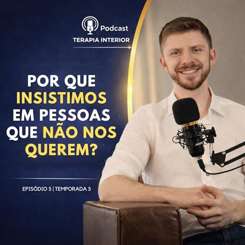 #05 EP05 - Por que insistimos em pessoas que n&atilde;o nos querem?