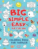 Big Simple Easy To Color Coloring Book For Toddler: Jumbo, Large, Giant Picture Coloring Books for Toddlers, Kids Ages 2-4, Preschool and Kindergarten, Early Learning 2-4 2-5 B08ZDFPPHG Book Cover