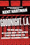 Goodnight, L.A.: The Rise and Fall of Classic Rock--The Untold Story from inside the Legendary Recording Studios